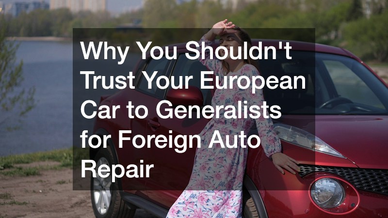 Why You Shouldnt Trust Your European Car to Generalists for Foreign Auto Repair